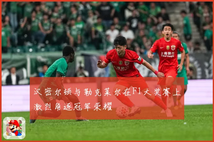 汉密尔顿与勒克莱尔在F1大奖赛上激烈角逐冠军荣耀