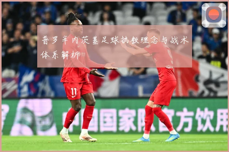 普罗辛内茨基足球执教理念与战术体系解析