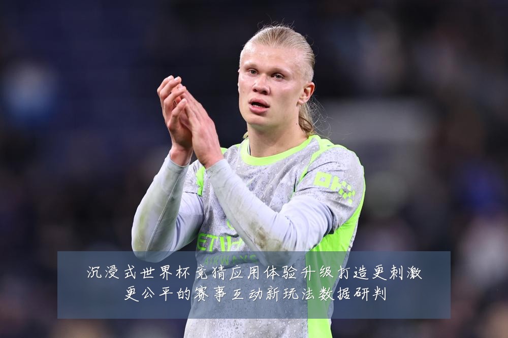 沉浸式世界杯竞猜应用体验升级打造更刺激更公平的赛事互动新玩法数据研判