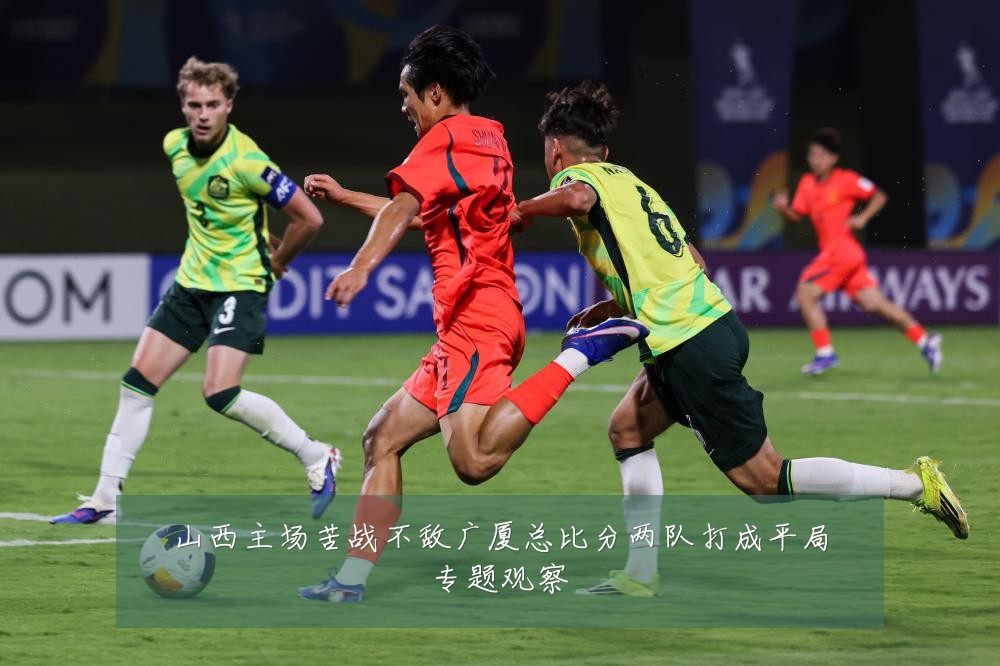 山西主场苦战不敌广厦总比分两队打成平局专题观察