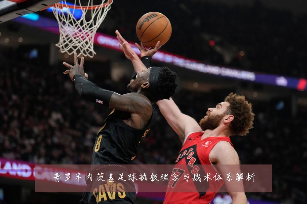 普罗辛内茨基足球执教理念与战术体系解析